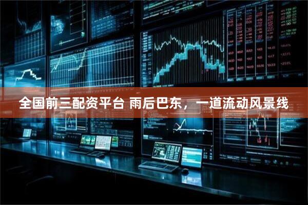 全国前三配资平台 雨后巴东，一道流动风景线