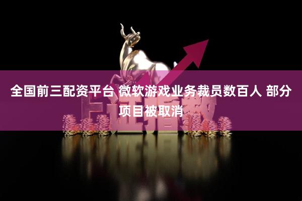 全国前三配资平台 微软游戏业务裁员数百人 部分项目被取消