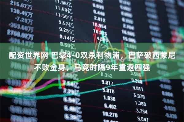 配资世界网 巴黎4-0双杀利物浦，巴萨破西蒙尼不败金身，马竞时隔9年重返四强